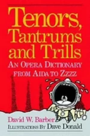 tenors tantrums and trills an opera dictionary from aida to zzzz