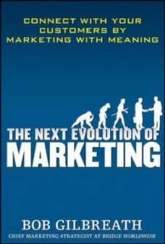 The Next Evolution of Marketing by Bob Gilbreath Hardback