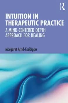 Intuition in Therapeutic PracticeA Mind-Centered Depth Approach for Healing