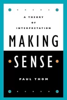 Making Sense : A Theory of Interpretation