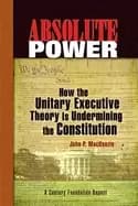 absolute power how the unitary executive theory is undermining the constitu