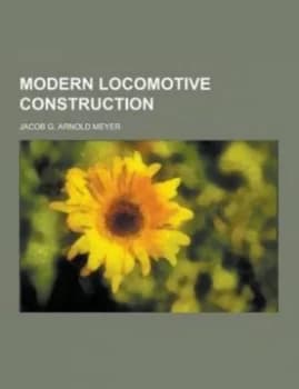 Modern Locomotive Construction by Jacob G Arnold Meyer Paperback
