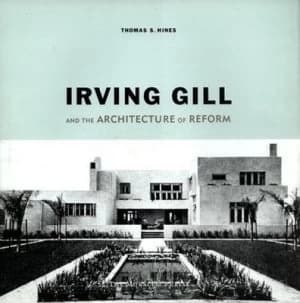 Irving Gill and the Architecture of Reform by Thomas S Hines and Irving Gill Book