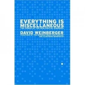 Everything Is Miscellaneous by David Weinberger Hardback