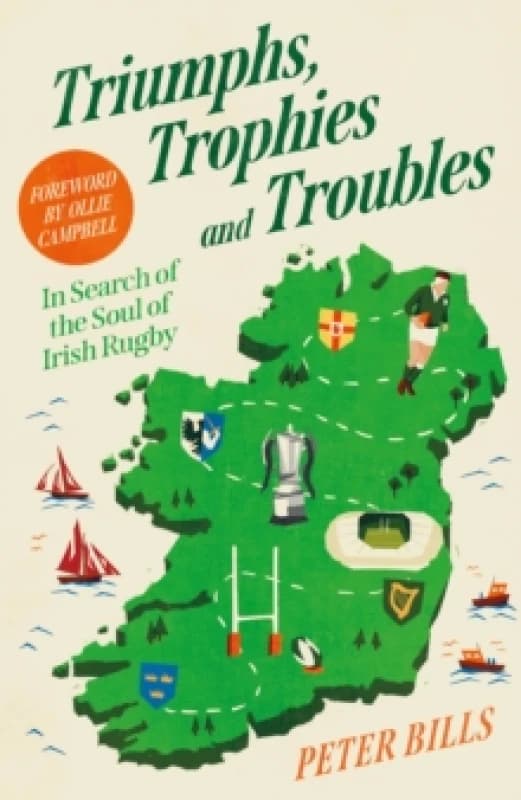 Triumphs, Trophies and Troubles : In Search of the Soul of Irish Rugby Hardback