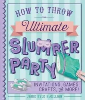 How to Throw the Ultimate Slumber Party by Jamie Kyle Mcgillian Book