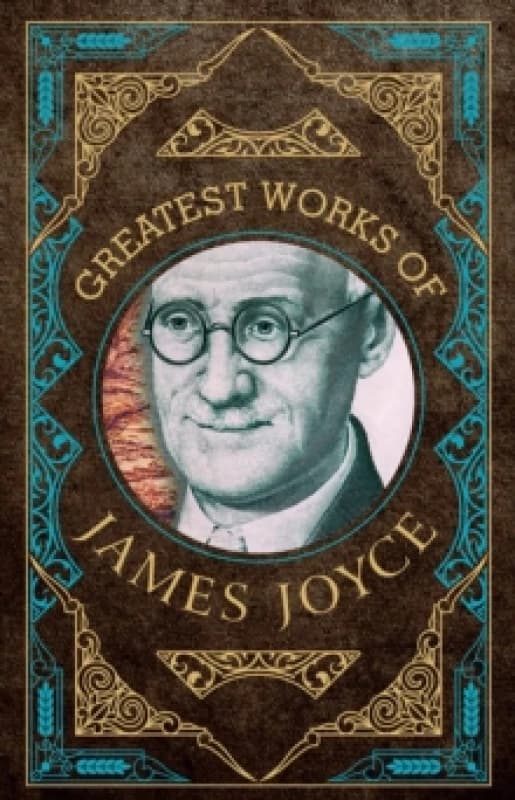 Greatest Works of James Joyce (Deluxe Hardbound Edition) Hardback