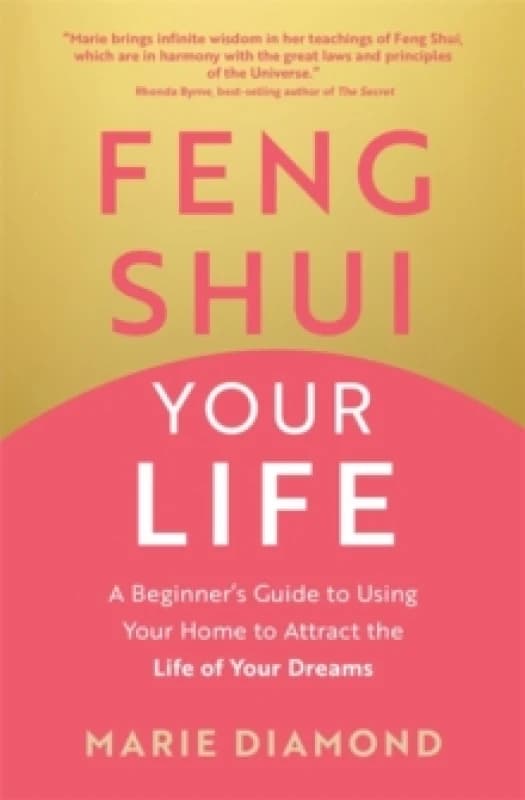 Feng Shui Your Life : A Beginners Guide to Using Your Home to Attract the Life of Your Dreams Paperback / softback