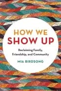 how we show up reclaiming family friendship and community