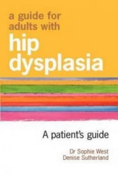 A Guide for Adults with Hip Dysplasia by Denise Sutherland Paperback