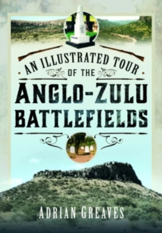 An Illustrated Tour of the 1879 Anglo-Zulu Battlefields Hardback