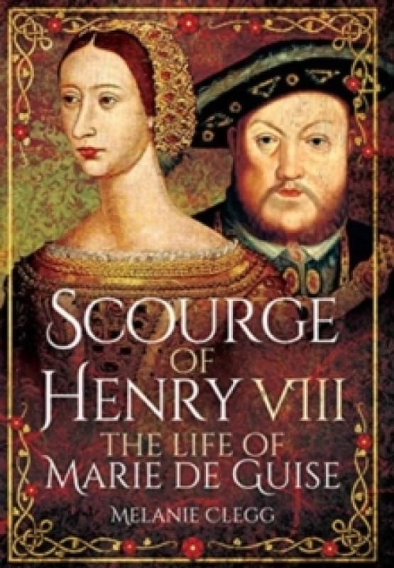 Scourge of Henry VIII : The Life of Marie de Guise Paperback / softback