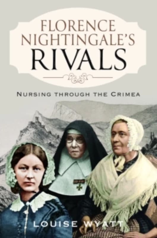 Florence Nightingale's Rivals : Nursing through the Crimea Hardback