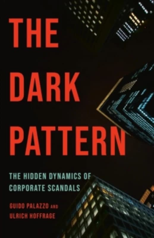 The Dark Pattern : The Hidden Dynamics of Corporate Scandals Hardback