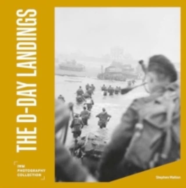 The D-Day Landings : IWM Photography Collection Hardback