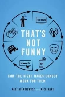 That's Not Funny : How the Right Makes Comedy Work for Them