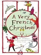 very french christmas the greatest french holiday stories of all time