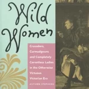wild women crusaders curmudgeons and completely corsetless ladies