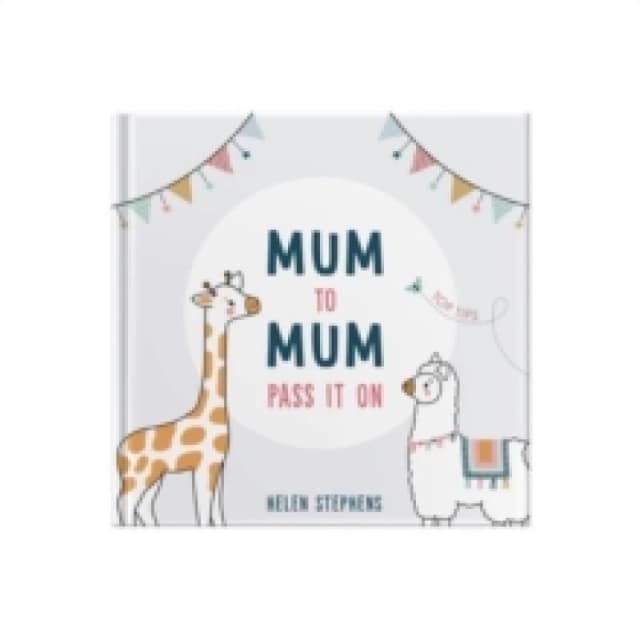 Mum To Mum Pass It On : The perfect gift of top tips for new mums & mums-to-be Hardback
