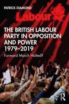 The British Labour Party in Opposition and Power 1979-2019Forward March Halted?