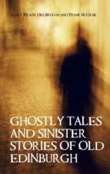 Ghostly Tales and Sinister Stories of Old Edinburgh by Alan J. Wilson Paperback