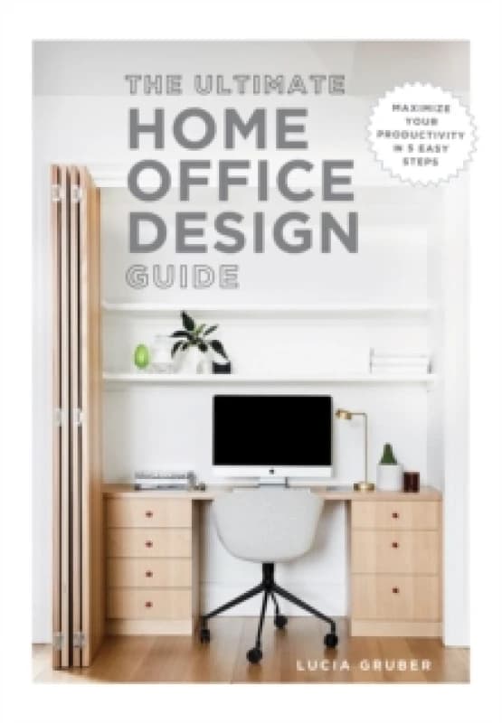 The Ultimate Home Office Design Guide : Maximize your productivity in 5 easy steps Paperback / softback