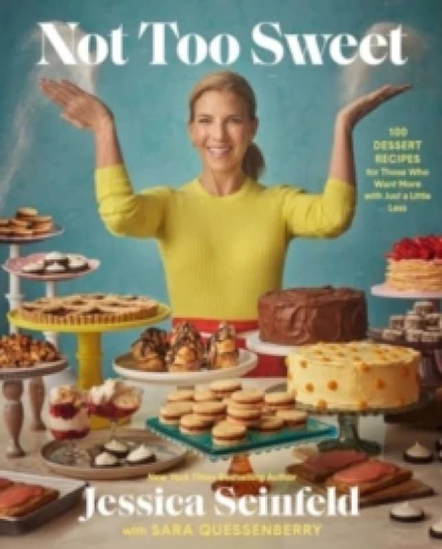 Not Too Sweet : 100 Dessert Recipes for Those Who Want More with Just a Little Less Hardback