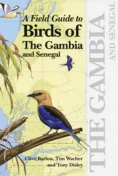 A Field Guide to Birds of the Gambia and Senegal by Clive Barlow and Tim Wacher and Tony Disley Book