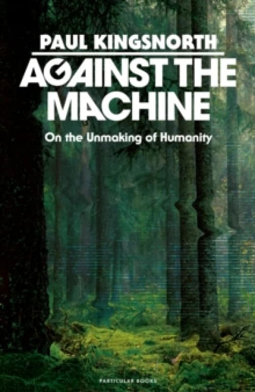 Against the Machine. Hardback. By Paul Kingsnorth Books