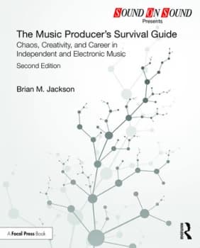 The Music Producers Survival GuideChaos Creativity and Career in Independent and Electronic Music