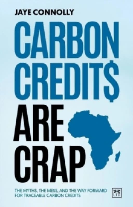 Carbon Credits are Crap : The myths, the mess, and the way forward for traceable carbon credits Paperback / softback