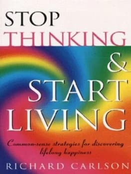Stop Thinking and Start Living by Richard Carlson Paperback