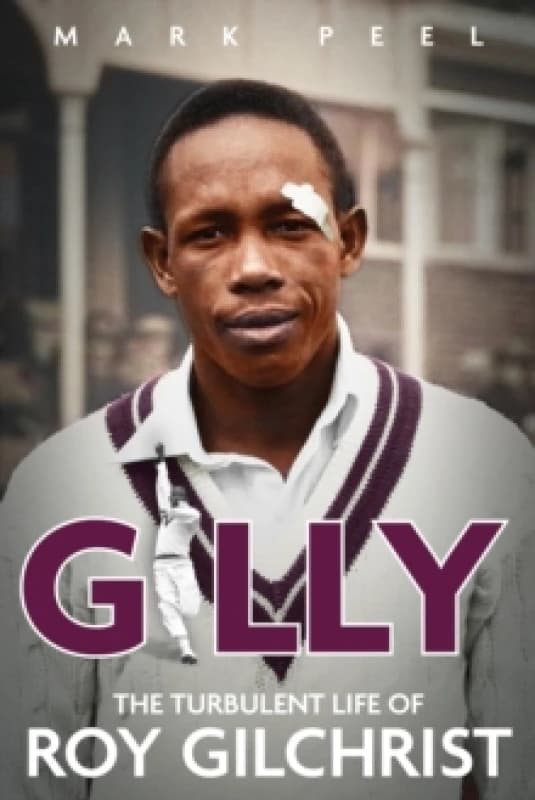 Gilly : The Turbulent Life of Roy Gilchrist Hardback