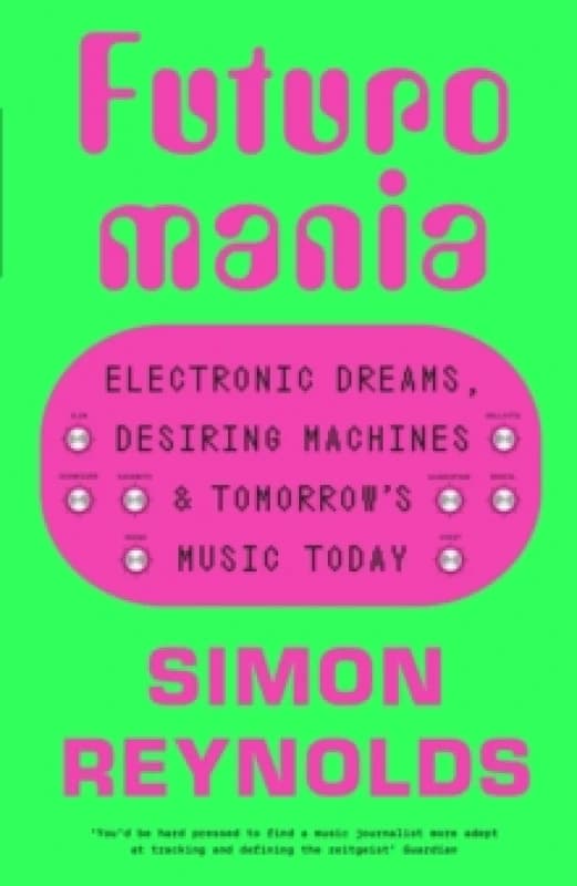 Futuromania : Electronic Dreams, Desiring Machines and Tomorrows Music Today Hardback