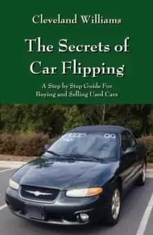 The Secrets of Car Flipping : A Step by Step Guide For Buying and Selling Used Cars