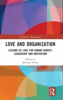 Love and Organization : Lessons of Love for Human Dignity, Leadership and Motivation