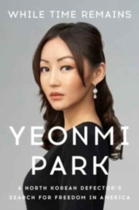 While Time Remains : A North Korean Defector's Search for Freedom in America Paperback