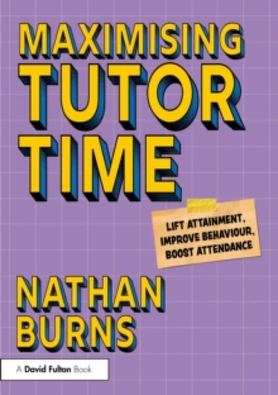 Maximising Tutor Time : Lift Attainment, Improve Behaviour, Boost Attendance Paperback / softback