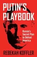 putins playbook russias secret plan to defeat america