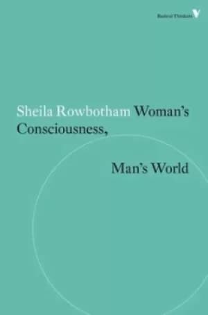 Womans consciousness mans world by Sheila Rowbotham