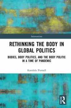 Rethinking the Body in Global PoliticsBodies Body Politics and the Body Politic in a Time of Pandemic
