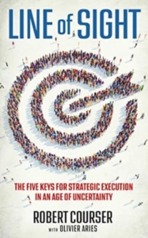 Line of Sight : The Five Keys for Strategic Execution in an Age of Uncertainty Hardback