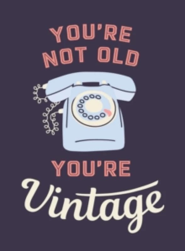 You're Not Old, You're Vintage : Joyful Quotes for the Young At Heart Hardback