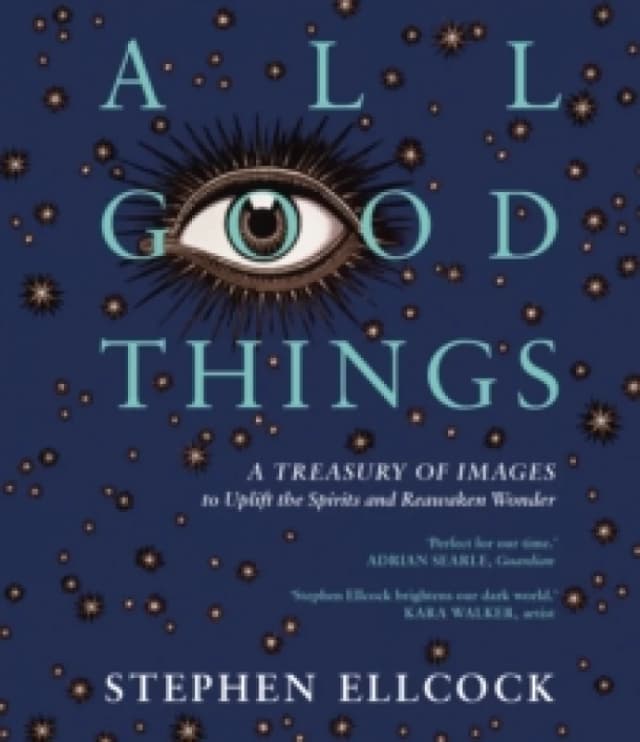 All Good Things : A Treasury of Images to Uplift the Spirits and Reawaken Wonder Paperback / softback