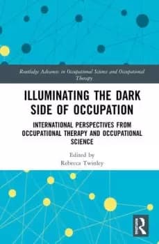 Illuminating The Dark Side of OccupationInternational Perspectives from Occupational Therapy and Occupational Science