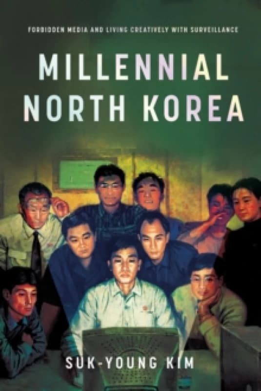Millennial North Korea : Forbidden Media and Living Creatively with Surveillance Paperback / softback