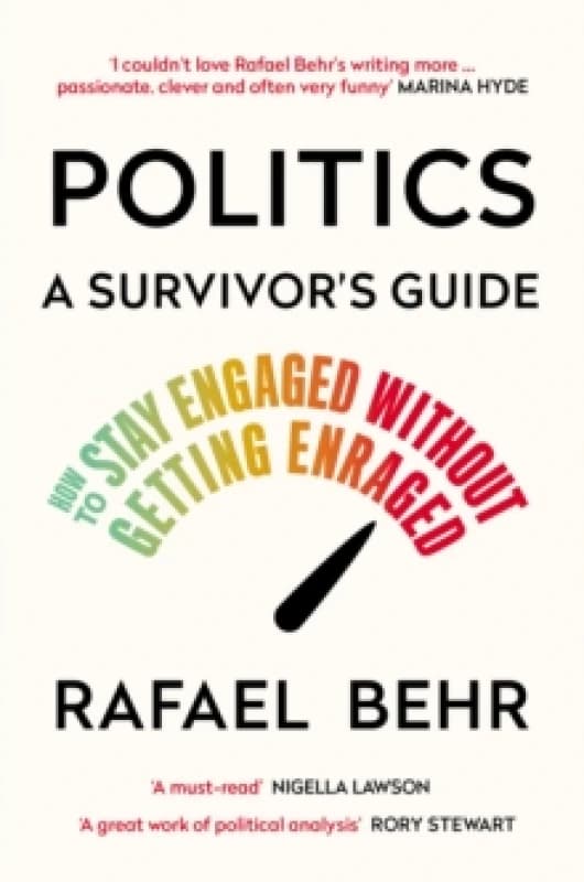 Politics: A Survivors Guide : How to Stay Engaged without Getting Enraged Paperback / softback