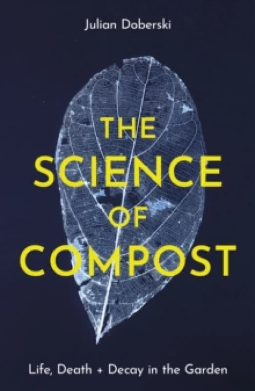 The Science of Compost : Life, Death and Decay in the Garden Paperback / softback