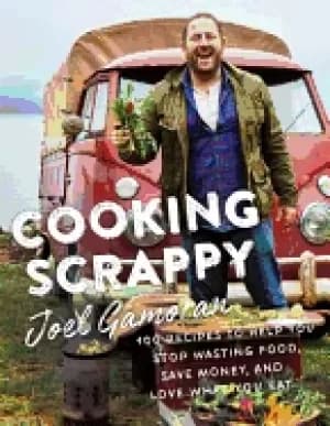 cooking scrappy 100 recipes to help you stop wasting food save money and lo