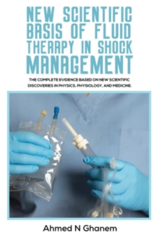 New Scientific Basis of Fluid Therapy in Shock Management : The Complete Evidence Based On New Scientific Discoveries In Physics, Physiology, And Medi